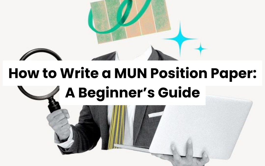 How to Write a MUN Position Paper: A Beginner’s Guide